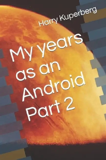 My years as an Android Part 2 by Harry Kuperberg