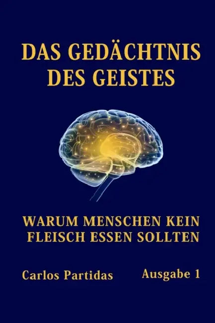 Das Gedächtnis Des Geistes: Warum Menschen Kein Fleisch Essen Sollten by Carlos L. Partidas