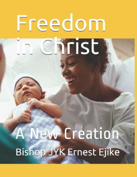 Freedom in Christ: A New Creation by Bishop Jyk Ernest Ejike