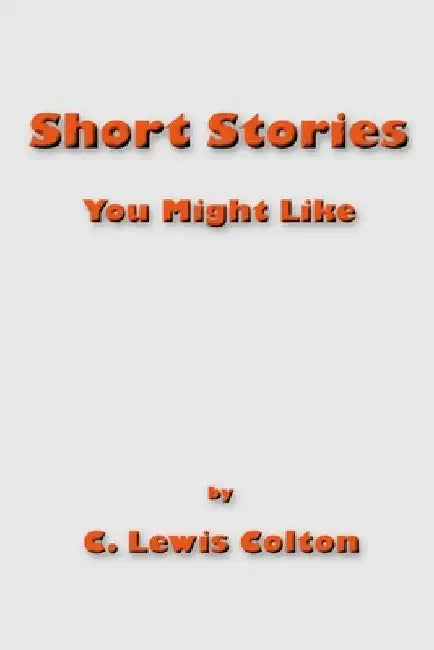 Short Stories You Might Like by C. Lewis Colton