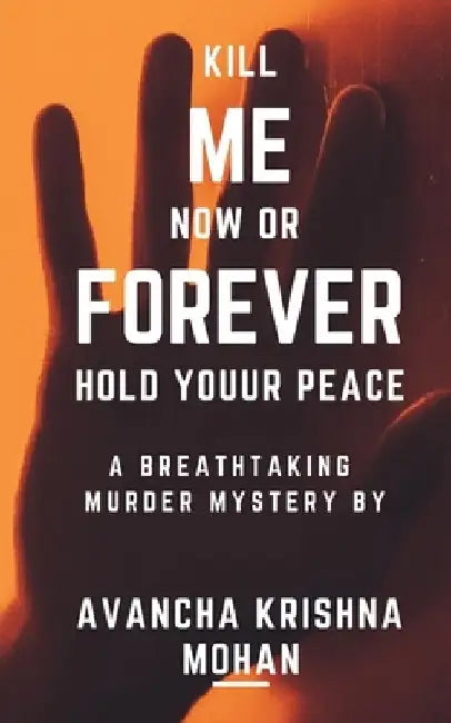 Kill Me Now OR Forever Hold Youur Peace!!! by Krishna Mohan Avancha