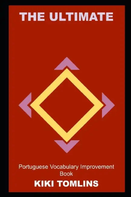 The Ultimate Portuguese Vocabulary Improvement Book by Tomlins, Kiki