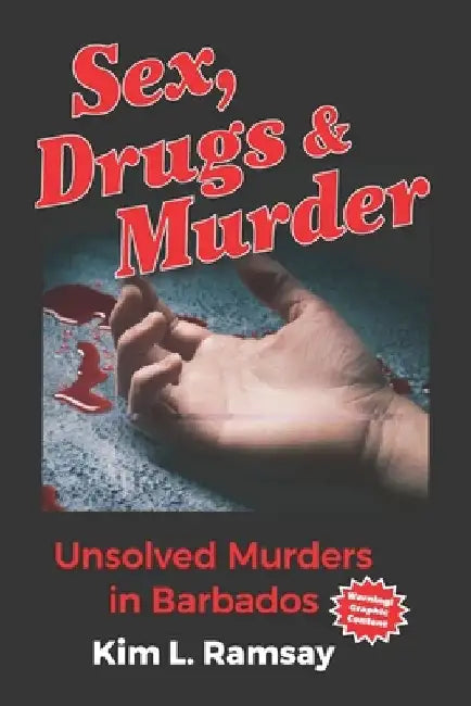 Sex, Drugs and Murder: Unsolved Murders in Barbados by Kim L. Ramsay