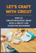 Let's Craft With Cricut: How To Create Beautiful Ideas With a Cricut And Guide For Beginners: Cricut Projects With Cardstock by Malorie Rochlitz