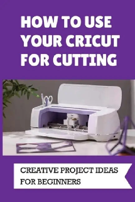 How To Use Your Cricut For Cutting: Creative Project Ideas For Beginners: Challenging Projects With Cricut by Kenna Zumwalt