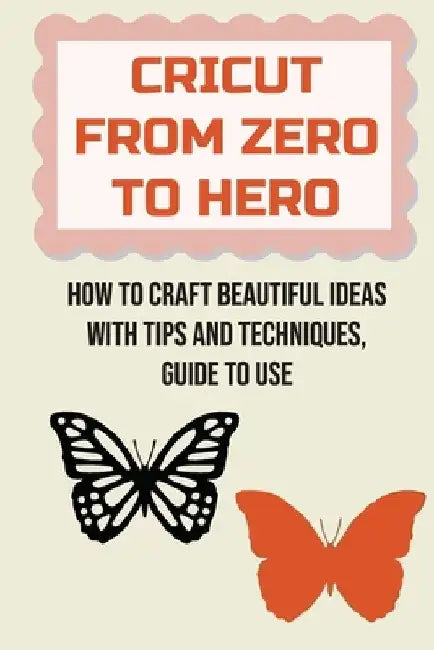 Cricut From Zero To Hero: How To Craft Beautiful Ideas With Tips And Techniques, Guide To Use: How To Quickly Connect Your Cricut Machine To A Compute by Karren Fenchel