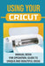 Using Your Cricut: Manual Book For Operation, Guide To Unique And Beautiful Ideas: Use Cricut Machines The Right Way by Colene Ybos