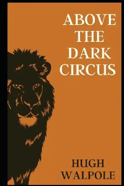 Above the Dark Circus illustrated: Above the Dark Circus illustrated by Hugh Walpole