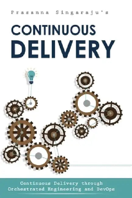 Continuous Delivery: Orchestrated Engineering and DevOps by Prasanna Singaraju