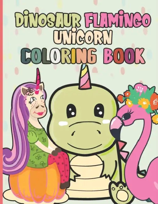 Dinosaur Flamingo Unicorn Coloring Book: 60 Unique And Cute Coloring Book For Kids Ages 4-8 The Perfect Gift For Boys And Girls Who Love Animals And C by Matthews Book Publication