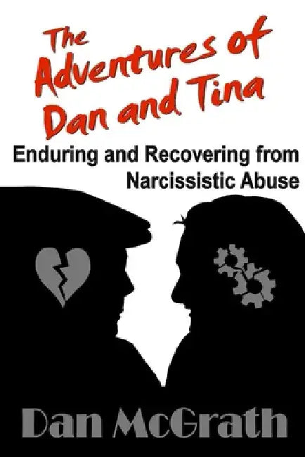 The Adventures of Dan and Tina - Enduring and Recovering from Narcissistic Abuse by Dan McGrath