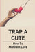 Trap A Cute: How To Manifest Love: Romance Novel Story Books For Adults by Fredric Sickels