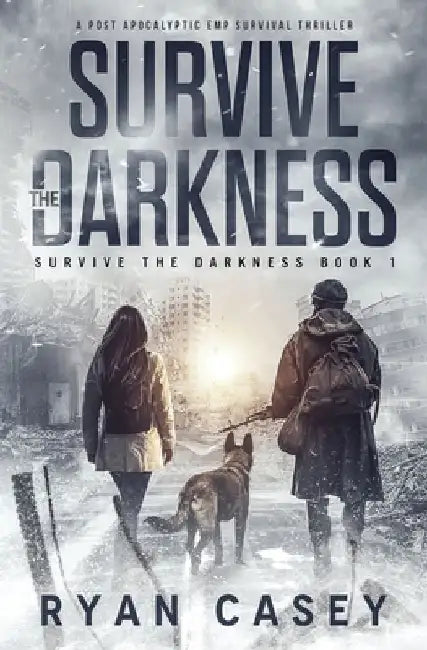 Survive the Darkness: A Post Apocalyptic EMP Survival Thriller by Ryan Casey