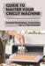 Guide To Master Your Cricut Machine: Detailed Illustrations, Screenshots, Tips & Tricks Included: Infor About Cricut Machine by Nickolas Schertz