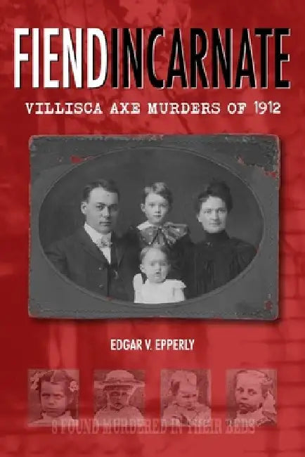 Fiend Incarnate: Villisca Axe Murders of 1912 by Edgar V. Epperly