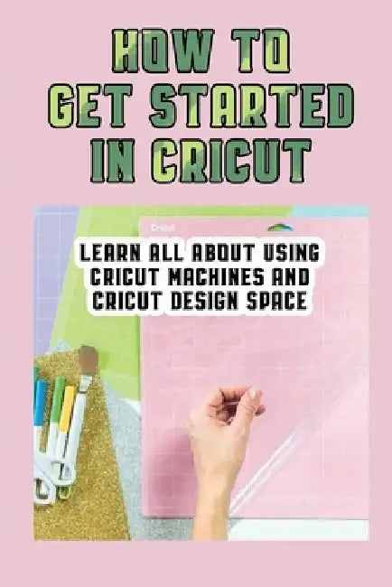 How To Get Started In Cricut: Learn All About Using Cricut Machines And Cricut Design Space: How To Make Custom Notebooks With Cricut Machine by Ivory Howell