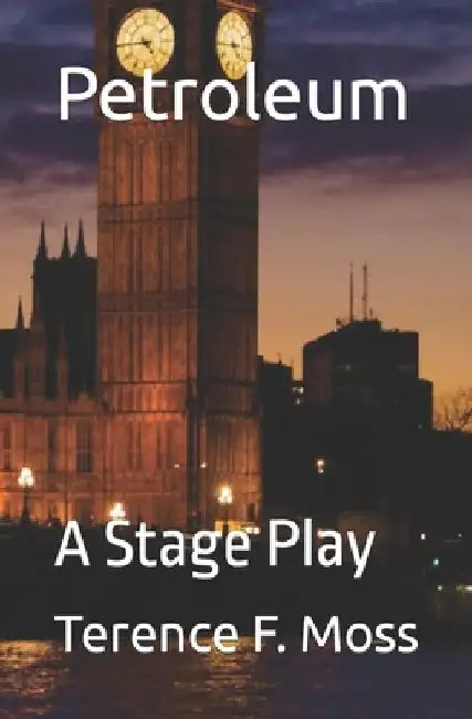 Petroleum: A Stage Play by Terence F. Moss