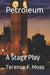 Petroleum: A Stage Play by Terence F. Moss