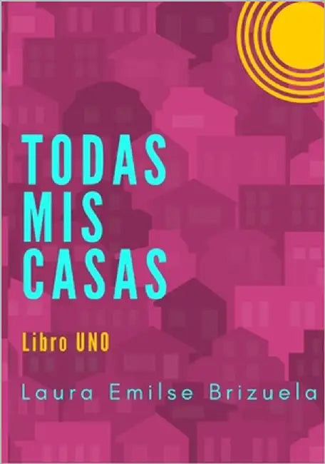 Todas mis casas: Libro UNO by Brizuela, Laura Emilse