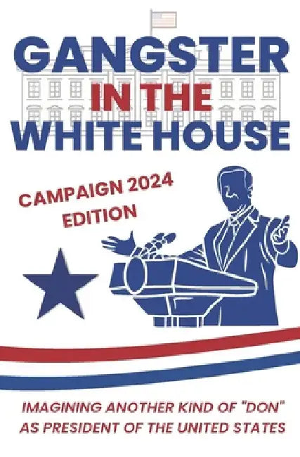 Gangster in the White House: Imagining another kind of "Don" as President of The United States by Giles Wayne Casaleggio
