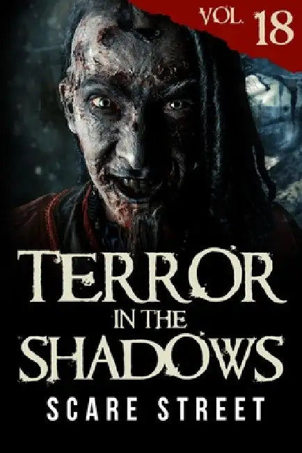 Terror in the Shadows Vol. 18: Horror Short Stories Collection with Scary Ghosts, Paranormal & Supernatural Monsters by Scare Street