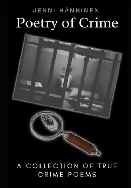 Poetry of Crime: A collection of true crime poems by Jenni Hänninen