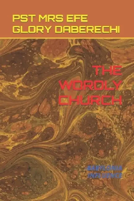 The Wordly Church: -Babylonia Influence by Pst Efe Glory Daberechi