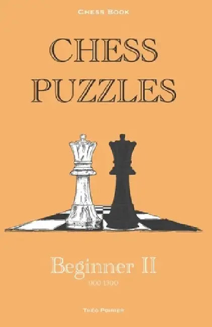 Chess Puzzles: 900-1300 Beginner 2: Chess Book by Theo Tao Poirier