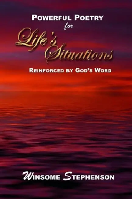 Powerful Poetry for Life's Situations: Reinforced by God's Words by Winsome Stephenson