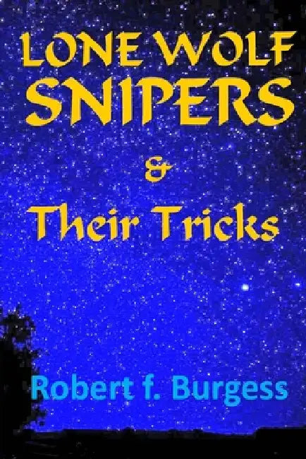 LONE WOLF SNIPERS & Their Tricks by Robert F. Burgess
