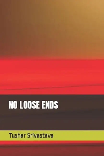 No Loose Ends by Tushar Srivastava