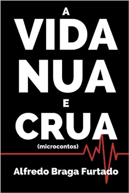 A vida nua e crua (microcontos) by Furtado, Alfredo Braga