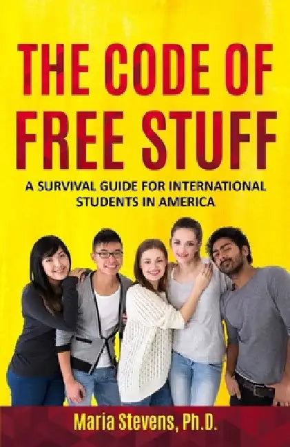 The Code of Free Stuff: A survival guide for international students in America by Maria Stevens