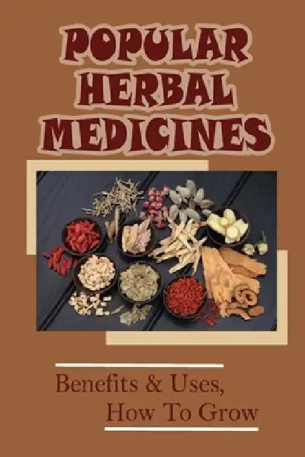 Popular Herbal Medicines: Benefits & Uses, How To Grow: Wild Herbs Useful For Modern Problems by Jason Cackett