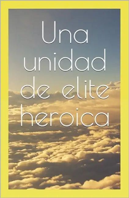 Una unidad de elite heroica by Herrera Enriquez, Josué Enrique
