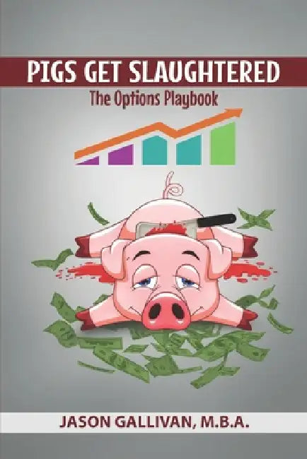 Pigs get Slaughtered: The Options Playbook by Montgomery Kronos Tm Ambrose, Subhash Cheeda, Rtul Cheeda