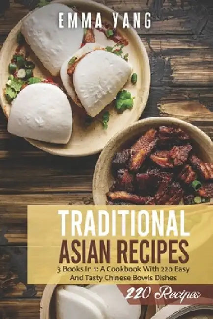 Traditional Asian Recipes: 3 Books In 1: A Cookbook With 220 Easy And Tasty Chinese Bowls Dishes by Emma Yang