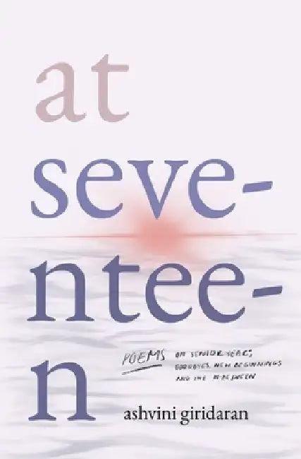 At Seventeen: On Senior Year; Goodbyes, New Beginnings and the In-Between by Ashvini Giridaran