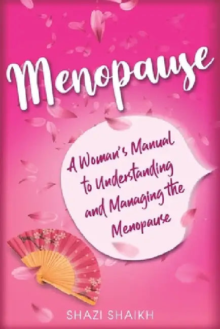 Menopause: A Woman's Manual to Understanding and Managing the Menopause by Shazi Shaikh