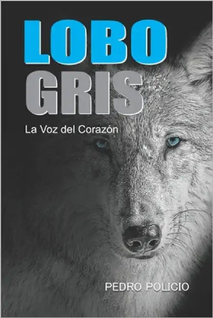 Lobo Gris: La Voz del Corazón by Policio, Pedro