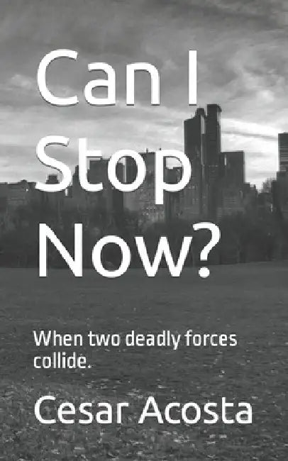 Can I Stop Now?: When two deadly forces collide. by Cesar Acosta