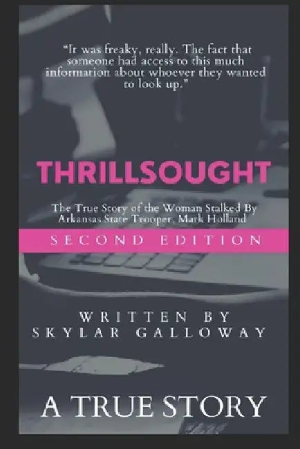 Thrillsought: The True Story of the Woman Stalked by Arkansas State Police Officer, Mark Holland by Skylar Galloway