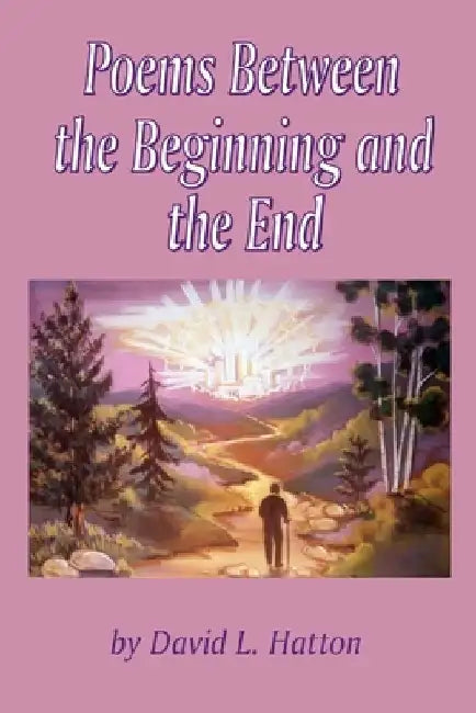 Poems Between the Beginning and the End by David L. Hatton