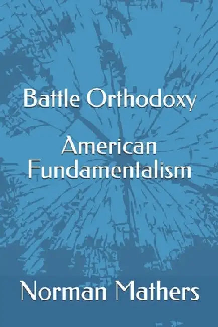 Battle for Orthodoxy: American Religious Thought (1870-1910) by Norman Mathers