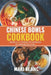 Chinese Bowls Cookbook: 2 Books In 1: A Collection Of 150 Recipes For Amazing Asian Food by Maki Blanc