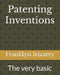 Patenting Inventions: The very basic by Franklyn Irizarry