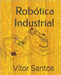 Robótica Industrial by Santos, Vitor M. F.
