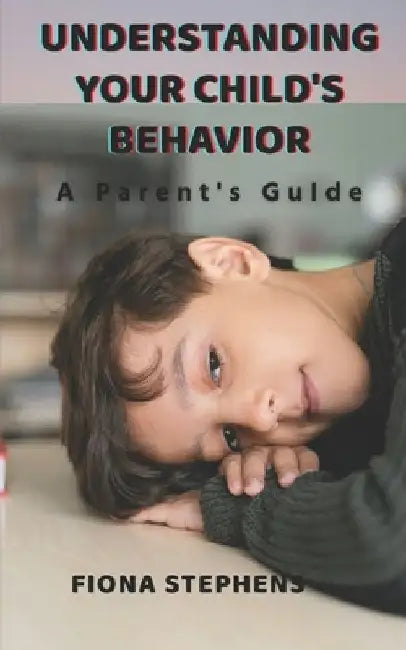 Understanding Your Child's Behavior: A Parent's Guide by Fiona Stephens