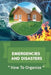 Emergencies And Disasters: How To Organize: Better Prepared For The Smaller Emergencies by Quinn Rosillo