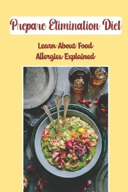 Prepare Elimination Diet: Learn About Food Allergies Explained: Food Allergies Explained by Teresita Nabers